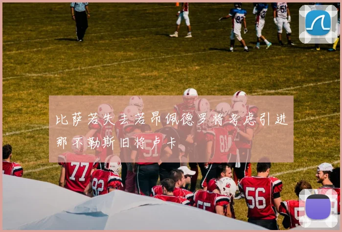 比萨若失去若昂佩德罗将考虑引进那不勒斯旧将卢卡