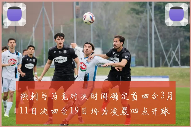 热刺与马竞对决时间确定首回合3月11日次回合19日均为凌晨四点开球