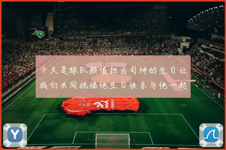 今天是球队颜值担当司坤的生日让我们共同祝福他生日快乐与他一起庆祝这特别的日子