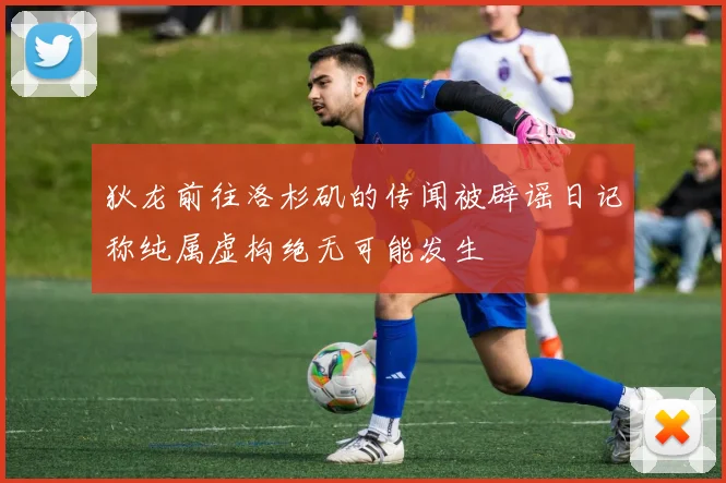 狄龙前往洛杉矶的传闻被辟谣日记称纯属虚构绝无可能发生