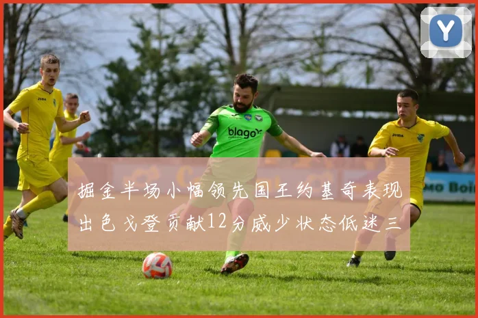 掘金半场小幅领先国王约基奇表现出色戈登贡献12分威少状态低迷三分球未能命中